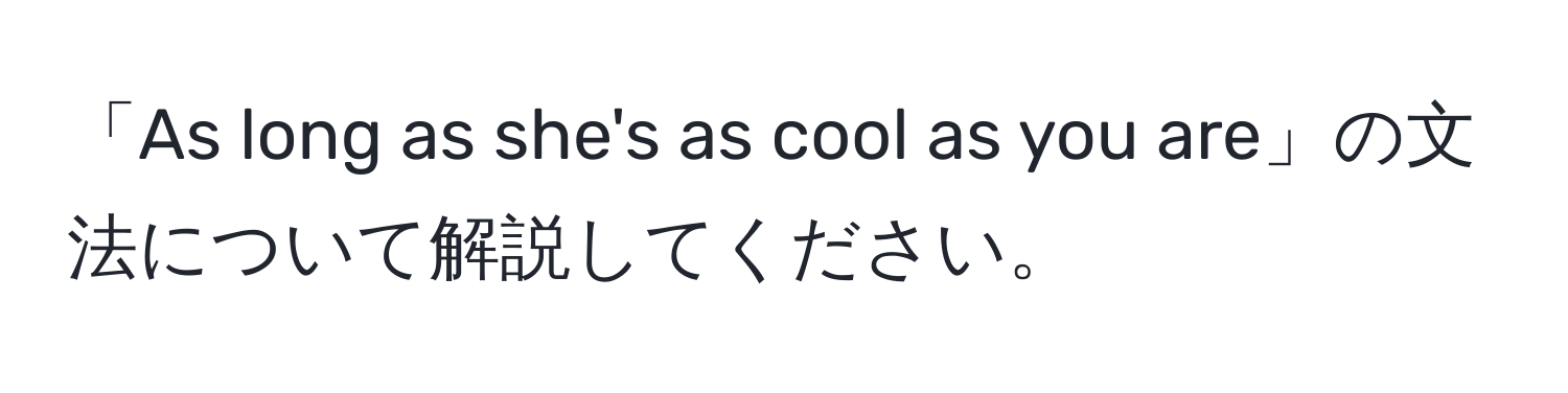 「As long as she's as cool as you are」の文法について解説してください。