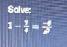 Solve:
1- 7/4 = (-6)/2^2 