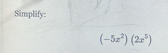 Simplify:
(-5x^2)(2x^5)