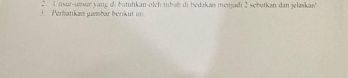 Unsur-unsur yang di butuhkan olch tübüh di bedakan menjadi 2 sebutkan dan jelaskan! 
3. Perhatikan gambar berikut in.