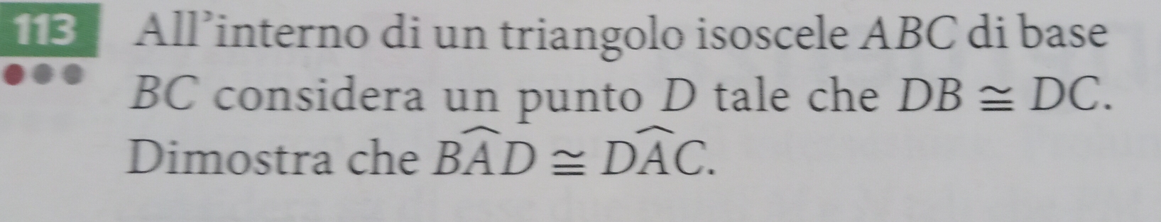 All’interno di un triangolo isoscele ABC di base
BC considera un punto D tale che DB≌ DC. 
Dimostra che widehat BAD≌ widehat DAC.