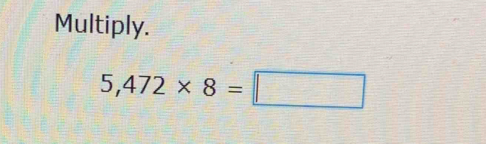 Multiply.
5,472* 8=□