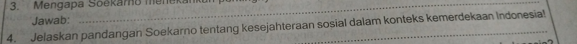 Mengapa Soekarno menekan 
Jawab: 
4. Jelaskan pandangan Soekarno tentang kesejahteraan sosial dalam konteks kemerdekaan Indonesia!