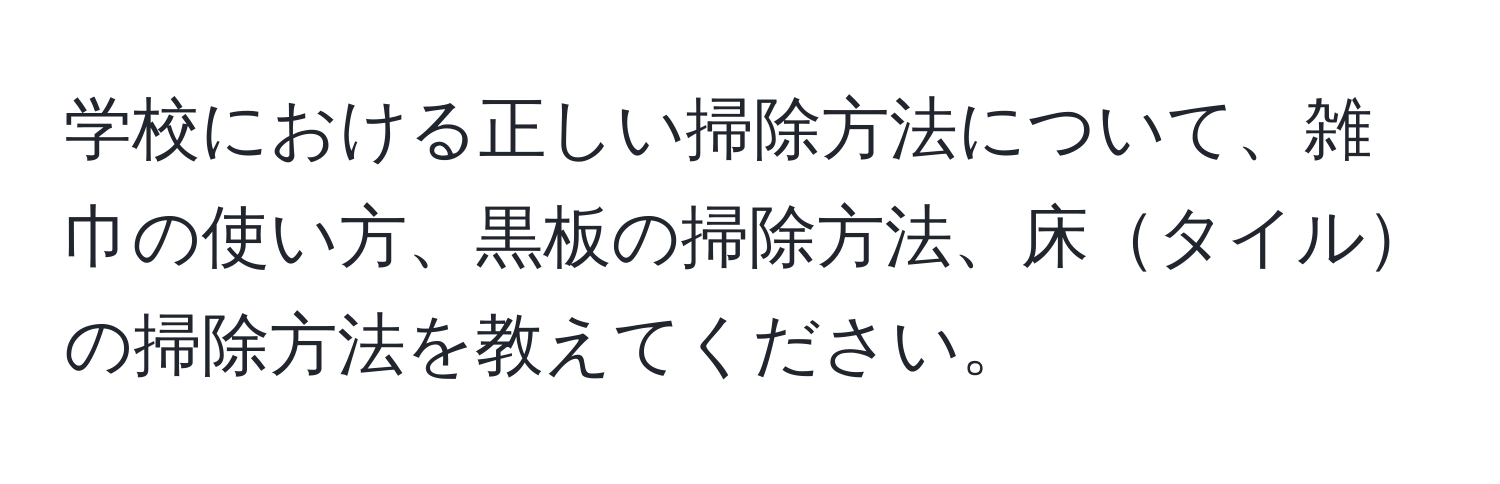 学校における正しい掃除方法について、雑巾の使い方、黒板の掃除方法、床タイルの掃除方法を教えてください。