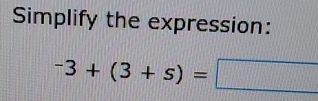 Simplify the expression:
-3+(3+s)=□