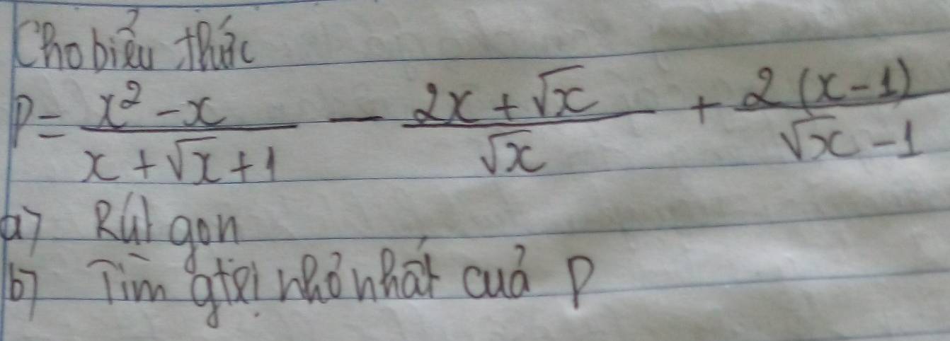 (hobiāi thac
P= (x^2-x)/x+sqrt(x)+1 - (2x+sqrt(x))/sqrt(x) + (2(x-1))/sqrt(x)-1 
b7 RúI gon 
b7 Tim gtēi zhǒnhāǐ cuó p