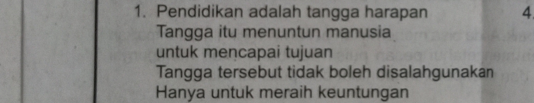 Pendidikan adalah tangga harapan 4
Tangga itu menuntun manusia
untuk mencapai tujuan
Tangga tersebut tidak boleh disalahgunakan
Hanya untuk meraih keuntungan