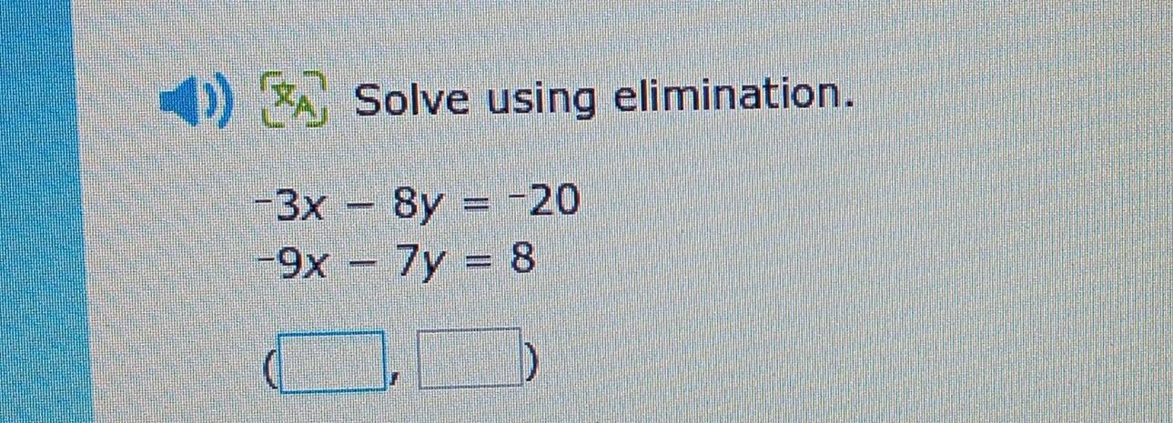 Solve using elimination.
-3x-8y=-20
-9x-7y=8