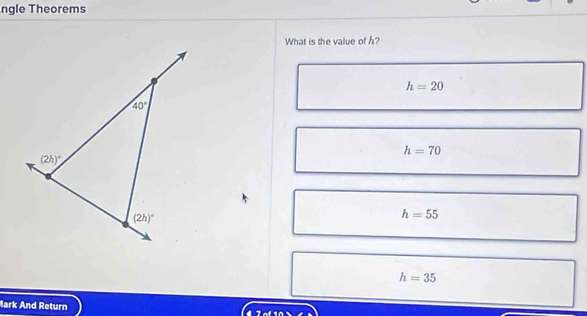 ngle Theorems
What is the value of h?
h=20
h=70
h=55
h=35
lark And Return