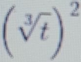 (sqrt[3](t))^2