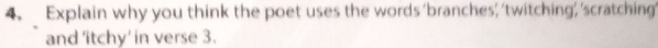 Explain why you think the poet uses the words 'branches; 'twitching; 'scratching' 
and ‘itchy' in verse 3.