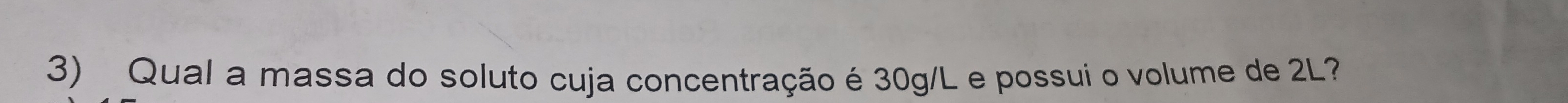 Qual a massa do soluto cuja concentração é 30g/L e possui o volume de 2L?