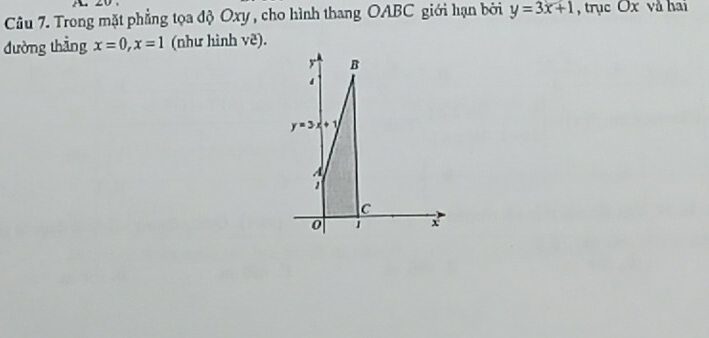 Trong mặt phẳng tọa độ Oxy , cho hình thang OABC giới hạn bởi y=3x+1 , trục Ox và hai
đường thẳng x=0,x=1 (như hình v2).