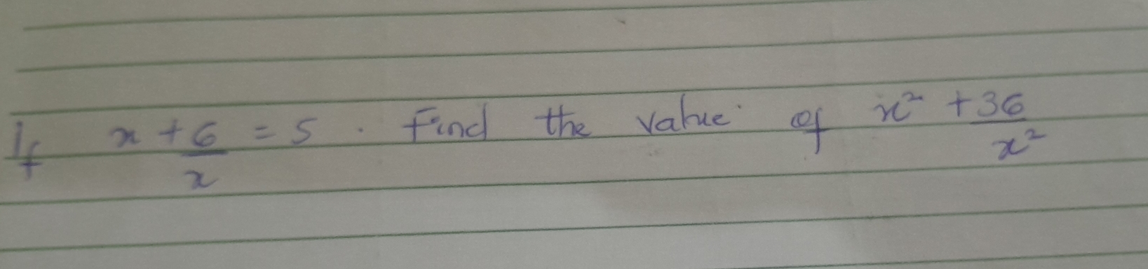 If x+ 6/x =5 Find the value oof x^2+ 36/x^2 