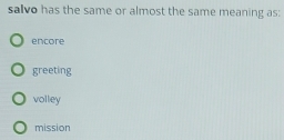 salvo has the same or almost the same meaning as:
encore
greeting
volley
mission