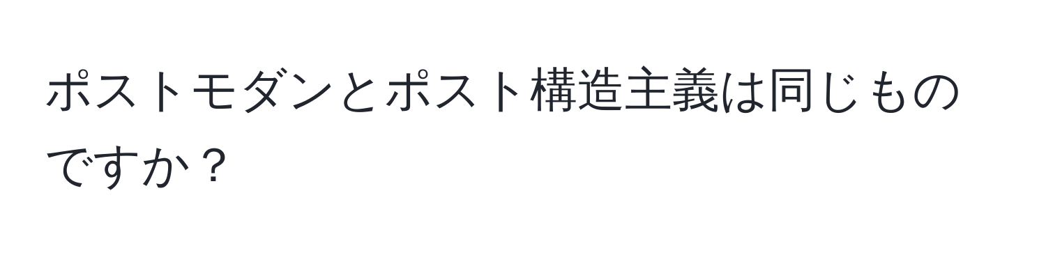 ポストモダンとポスト構造主義は同じものですか？