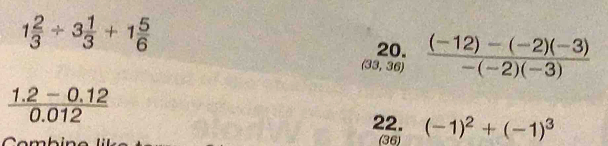 1 2/3 / 3 1/3 +1 5/6 
20.
(33,36)  ((-12)-(-2)(-3))/-(-2)(-3) 
 (1.2-0.12)/0.012 
22. (-1)^2+(-1)^3
(36)