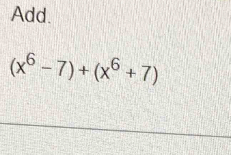 Add.
(x^6-7)+(x^6+7)