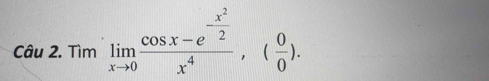 Tìm limlimits _xto 0frac cos x-e^(-frac x^2)2x^4,( 0/0 ).