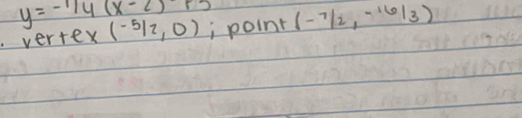 y=-114(x-2)+3
vertex (-5/2,0) i point (-7/2,-16/3)