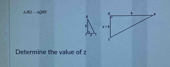 △ JKLsim △ QRS
Determine the value of z