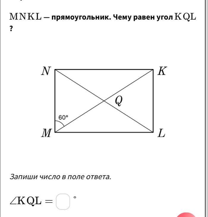 МΝ КL ー прямоугольник. чему равен угол КQL
?
Залиши число в поле ответа.
∠ KQL=□°