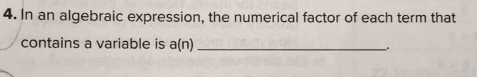 In an algebraic expression, the numerical factor of each term that 
contains a variable is a( n) _