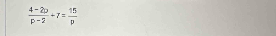  (4-2p)/p-2 +7= 15/p 