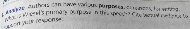 Analyze Authors can have various purposes, or reasons, for writing. 
What is Wiesel's primary purpose in this speech? Cite textual evidence to 
support your response.