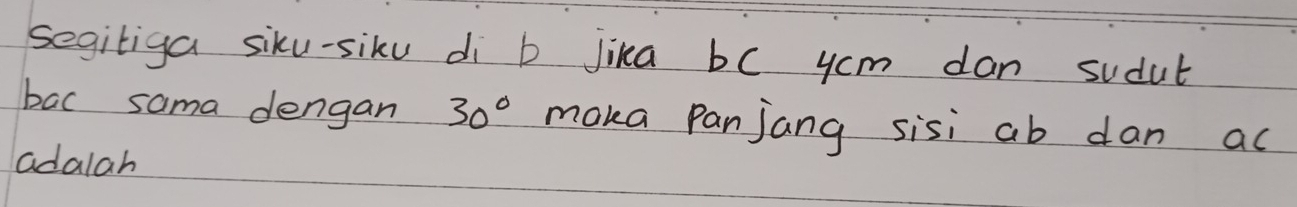 segitiga siku-siku di b Jika bc yom dan sudut
bac sama dengan 30° maka panjang sisi ab dan ac
adalah