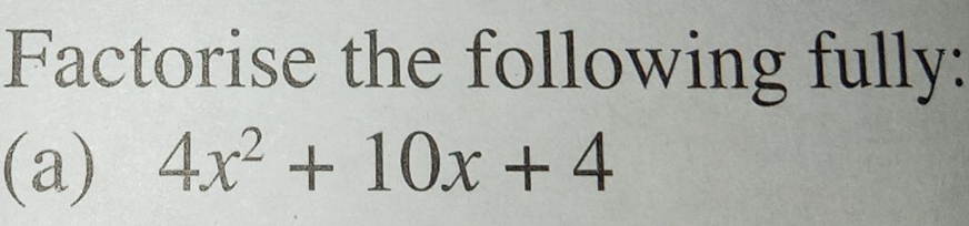 Factorise the following fully: 
(a) 4x^2+10x+4