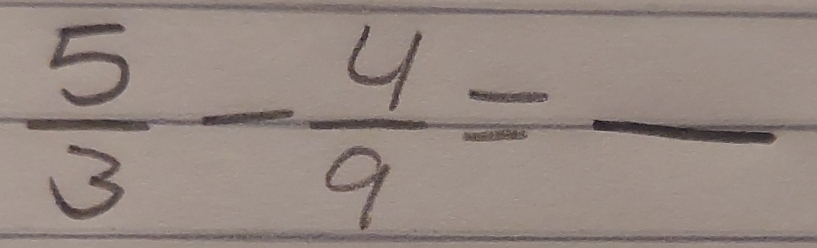  5/3 - 4/9 =frac 