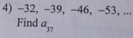 −32, −39, −46, −53, ... 
Find a_37