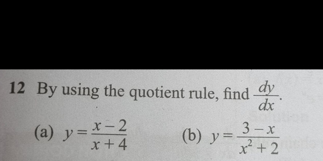 By using the quotient rule, find  dy/dx . 
(a) y= (x-2)/x+4  (b) y= (3-x)/x^2+2 