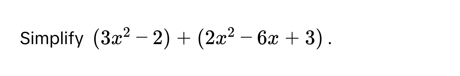 Simplify $(3x^2-2)+(2x^2-6x+3)$.