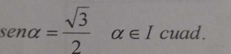 sen alpha = sqrt(3)/2 alpha ∈ I cuad.