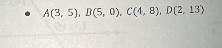 A(3,5), B(5,0), C(4,8), D(2,13)