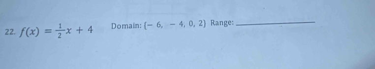 f(x)= 1/2 x+4 Domain:  -6,-4;0,2 Range: 
_