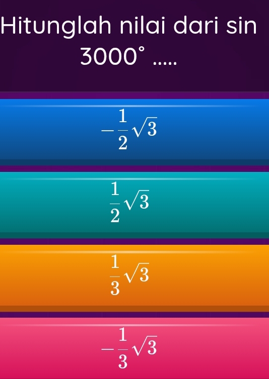 Hitunglah nilai dari sin
3000° _
- 1/2 sqrt(3)
 1/2 sqrt(3)
 1/3 sqrt(3)
- 1/3 sqrt(3)