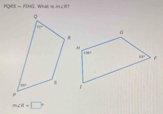 PQRS ~ FIHG. What is m∠ R ?
m∠ R=□°