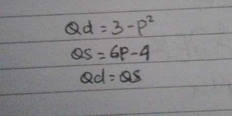 Qd=3-p^2
QS=6p-4
Qd=QS