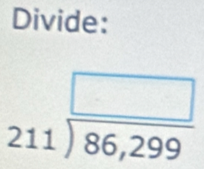 Divide:
beginarrayr □  211encloselongdiv 86,299endarray