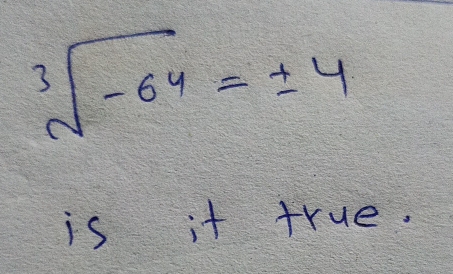 sqrt[3](-64)=± 4
is it true.