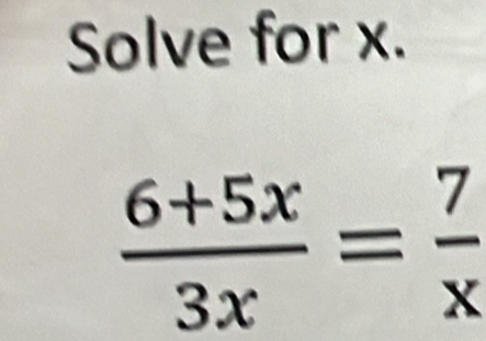 Solve for x.
 (6+5x)/3x = 7/x 