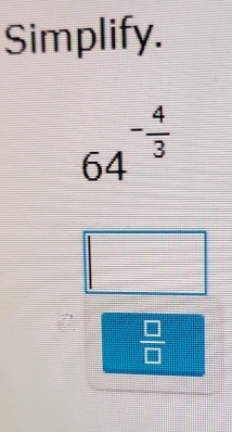 Simplify.
64^(-frac 4)3
 □ /□  