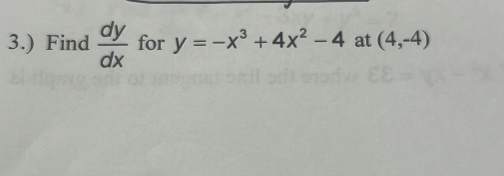 3.) Find  dy/dx  for y=-x^3+4x^2-4 at (4,-4)