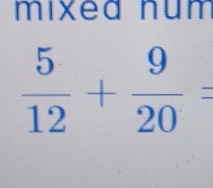 mixed num
 5/12 + 9/20 =