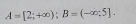 A=[2;+∈fty ); B=(-∈fty ;5].