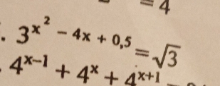 =4
3^(x^2)-4x+0,5=sqrt(3)
4^(x-1)+4^x+4^(x+1)