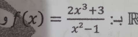 f(x)= (2x^3+3)/x^2-1  :-- IR